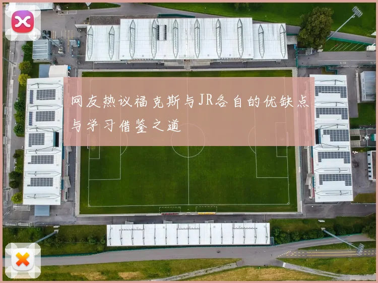 网友热议福克斯与JR各自的优缺点与学习借鉴之道