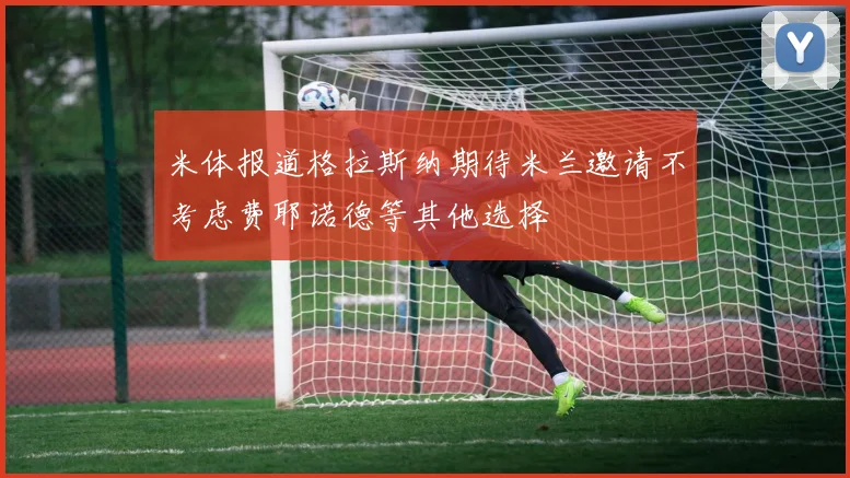 米体报道格拉斯纳期待米兰邀请不考虑费耶诺德等其他选择