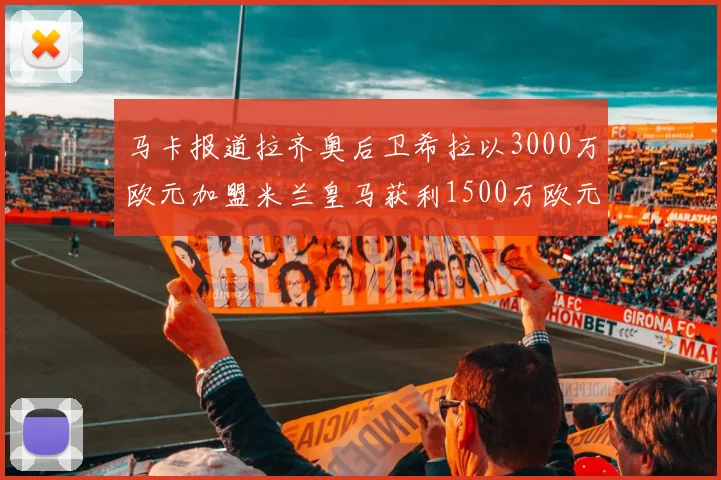马卡报道拉齐奥后卫希拉以3000万欧元加盟米兰皇马获利1500万欧元