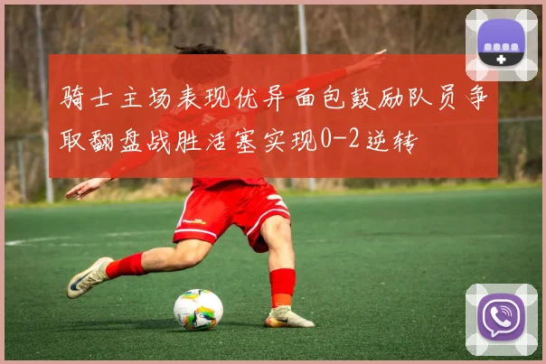 骑士主场表现优异面包鼓励队员争取翻盘战胜活塞实现0-2逆转